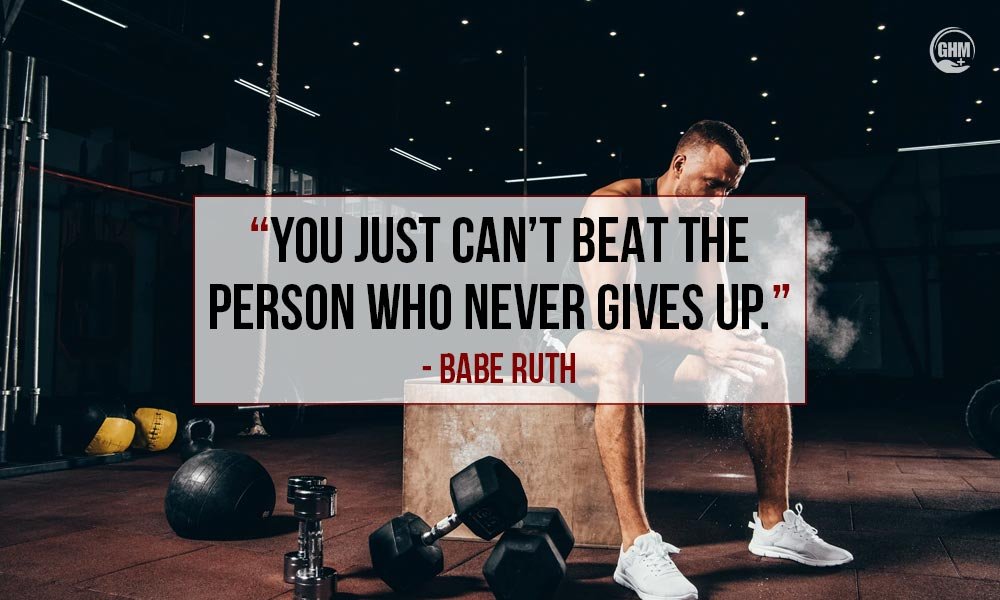 “You just can’t beat the person who never gives up.” — Babe Ruth Motivational Workout Quotes