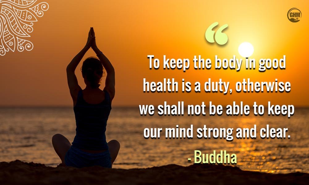 “To keep the body in good health is a duty, otherwise we shall not be able to keep our mind strong and clear.” – Buddha Wellness Quotes