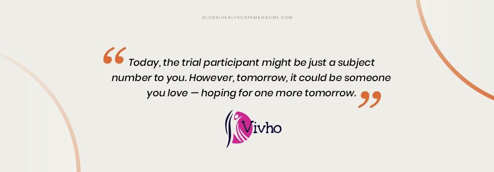“Today, the trial participant might be just a subject number to you. However, tomorrow, it could be someone you love — hoping for one more tomorrow.” Viviënne van de Walle_Quote