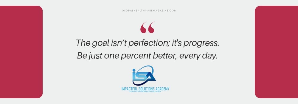 “The goal isn’t perfection; it’s progress. Be just one percent better, every day.” Dr. R. Harrison Baxter_Quote