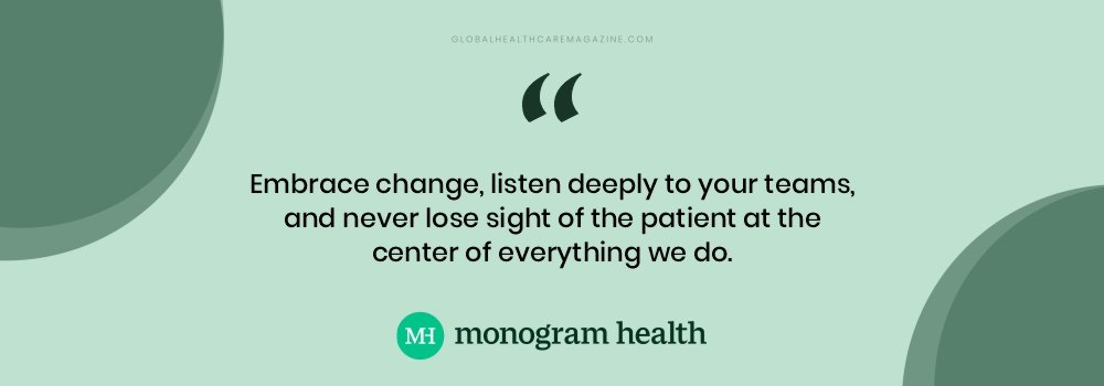 “Embrace change, listen deeply to your teams, and never lose sight of the patient at the center of everything we do.” Quote