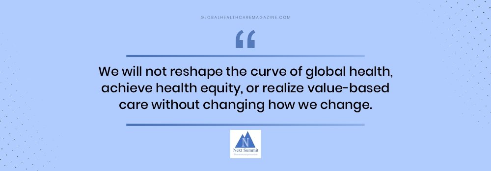 “We will not reshape the curve of global health, achieve health equity, or realize value-based care without changing how we change.” Todd VanNest_Quote