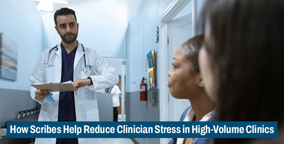 How Scribes Help Reduce Clinician Stress in High-Volume Clinics