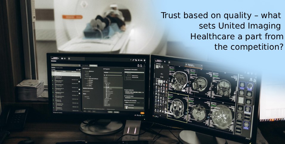 Trust based on quality – what sets United Imaging Healthcare apart from the competition?