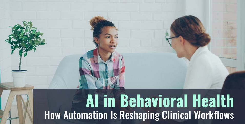 AI in Behavioral Health: How Automation Is Reshaping Clinical Workflows