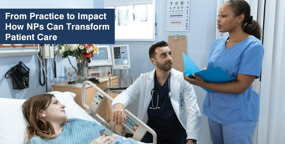 From Practice to Impact: How NPs Can Transform Patient Care