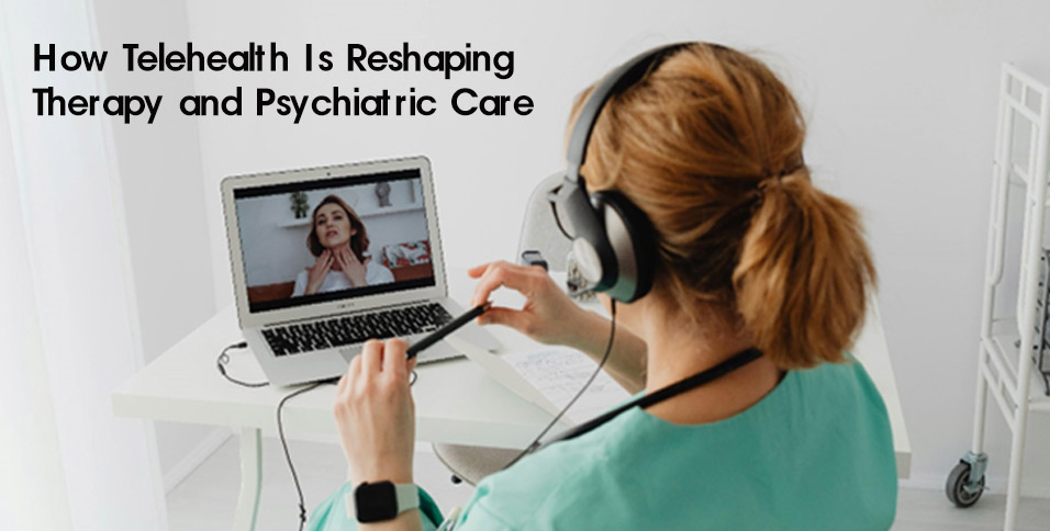 How Telehealth Is Reshaping Therapy and Psychiatric Care