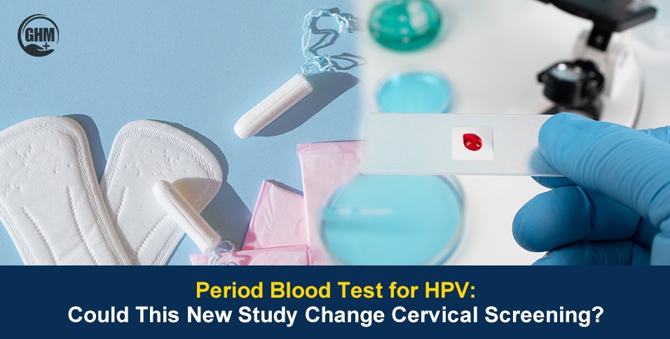 Period Blood Test for HPV: A New Era in Cervical Screening