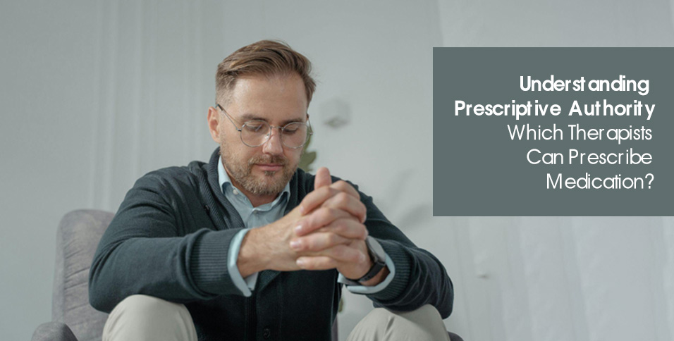Understanding Prescriptive Authority: Which Therapists Can Prescribe Medication?