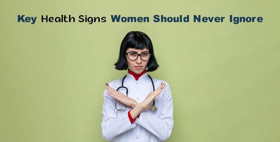 Key Health Signs Women Should Never Ignore