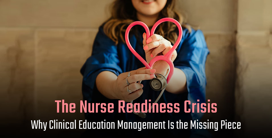 The Nurse Readiness Crisis: Why Clinical Education Management Is the Missing Piece