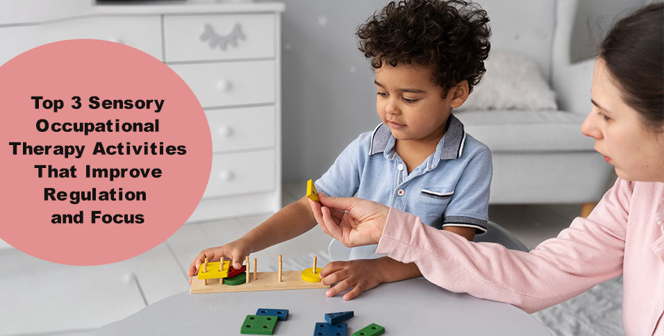 Top 3 Sensory Occupational Therapy Activities That Improve Regulation and Focus