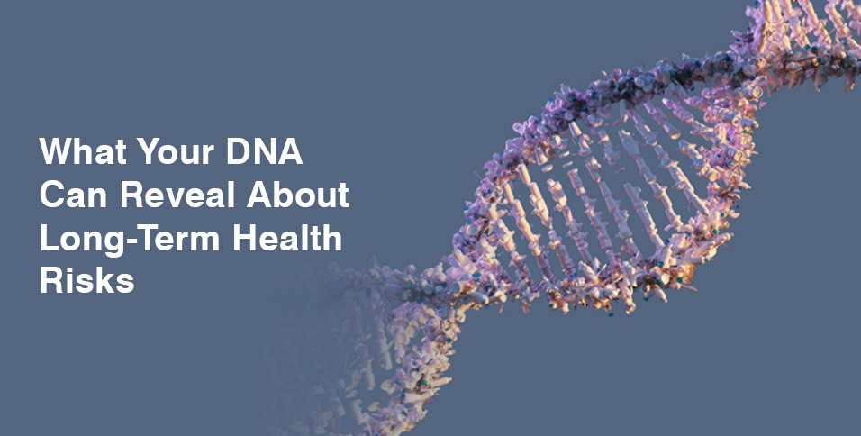 What Your DNA Can Reveal About Long-Term Health Risks