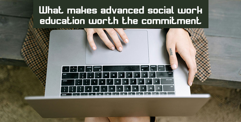 What makes advanced social work education worth the commitment