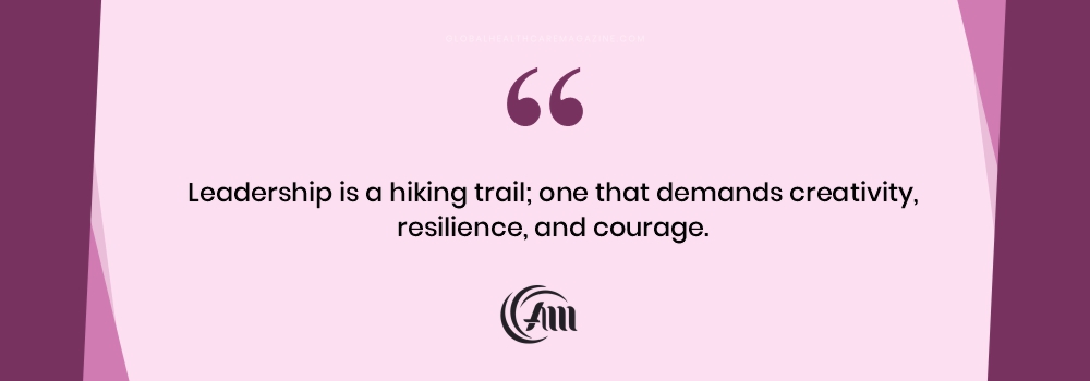 Leadership is a hiking trail; one that demands creativity, resilience, and courage.