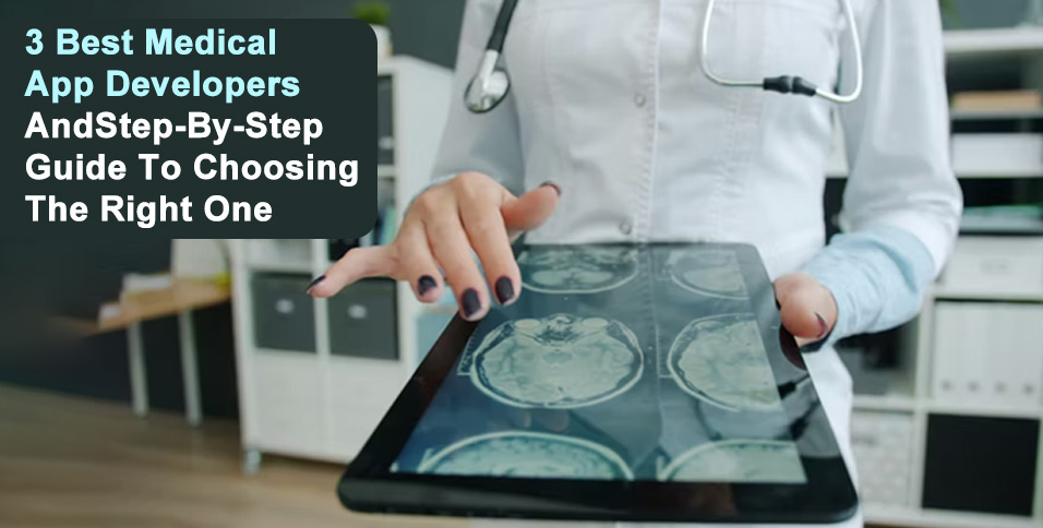 3 Best Medical App Developers And Step-By-Step Guide To Choosing The Right On
