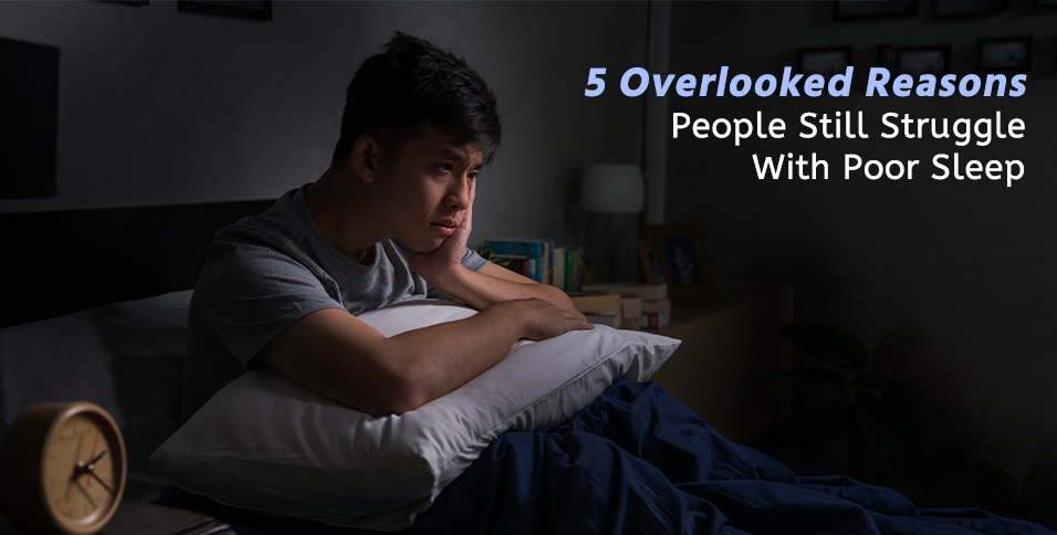 5 Overlooked Reasons People Still Struggle With Poor Sleep