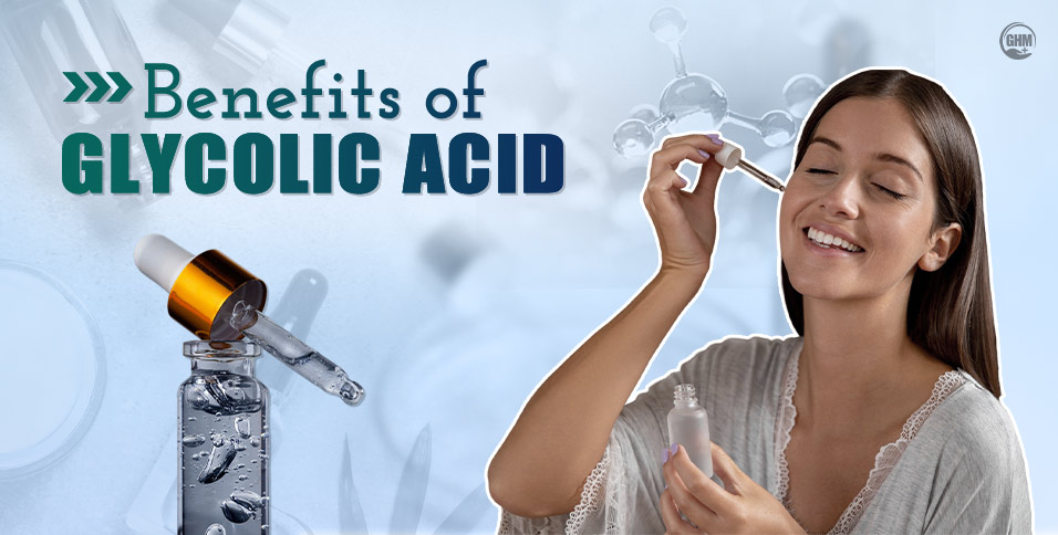 7 Benefits of Glycolic Acid That Can Give You Glowing Skin