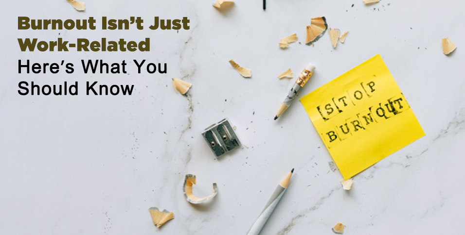 Burnout Isn’t Just Work-Related—Here’s What You Should Know