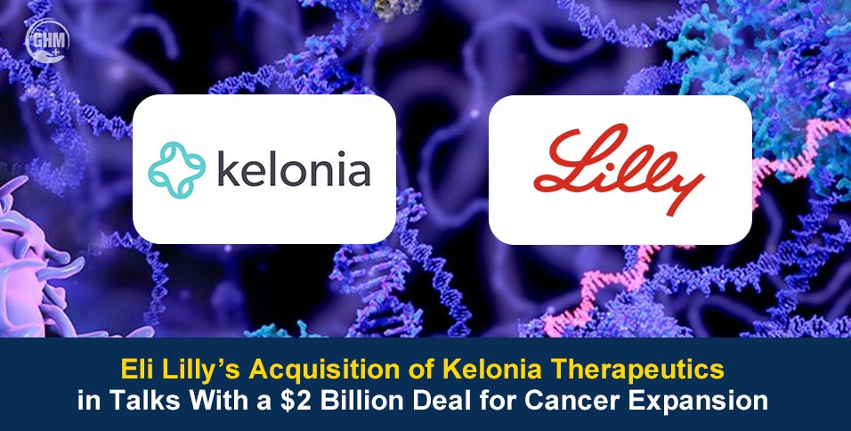 Eli Lilly’s Acquisition of Kelonia Therapeutics in $2B Deal