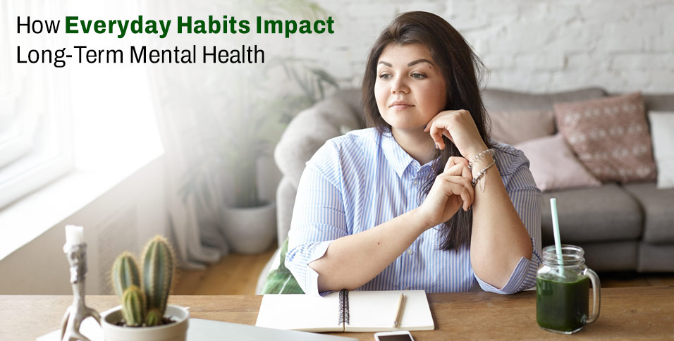 How Everyday Habits Impact Long-Term Mental Health