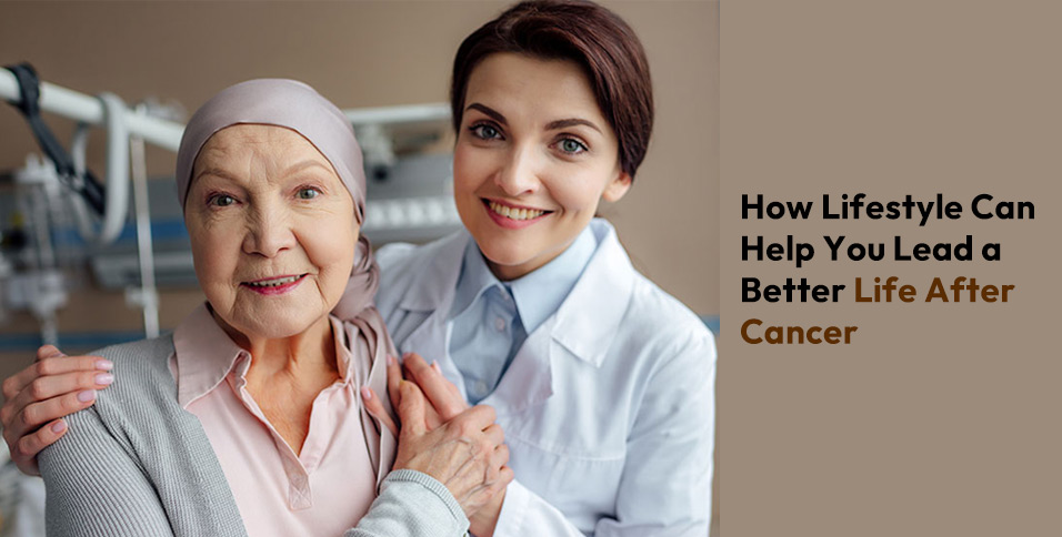 How Lifestyle Can Help You Lead a Better Life After Cancer
