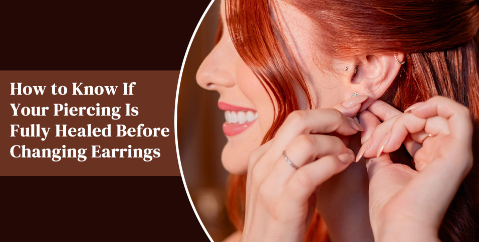 How to Know If Your Piercing Is Fully Healed Before Changing Earrings