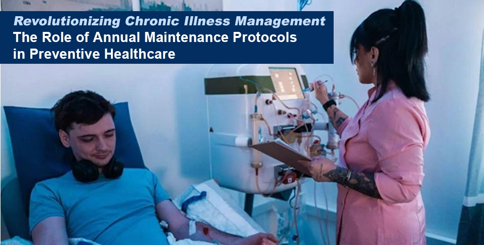 Revolutionizing Chronic Illness Management: The Role of Annual Maintenance Protocols in Preventive Healthcare