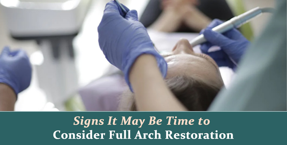 Signs It May Be Time to Consider Full Arch Restoration