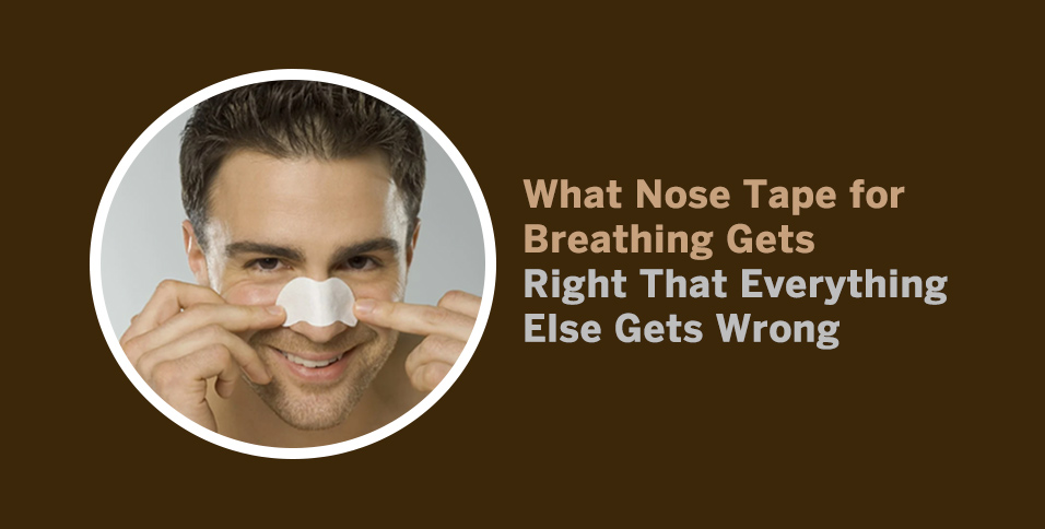 What Nose Tape for Breathing Gets Right That Everything Else Gets Wrong