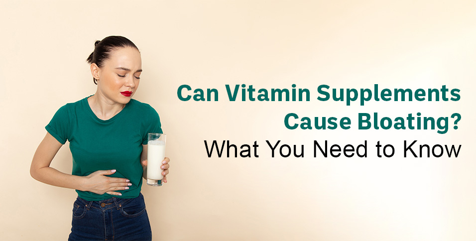 Can Vitamin Supplements Cause Bloating? What You Need to Know
