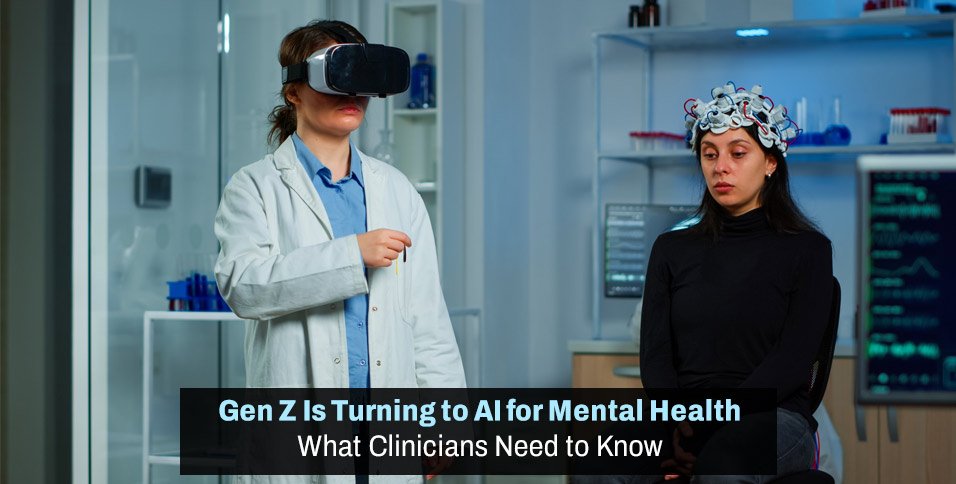 Gen Z Is Turning to AI for Mental Health: What Clinicians Need to Know