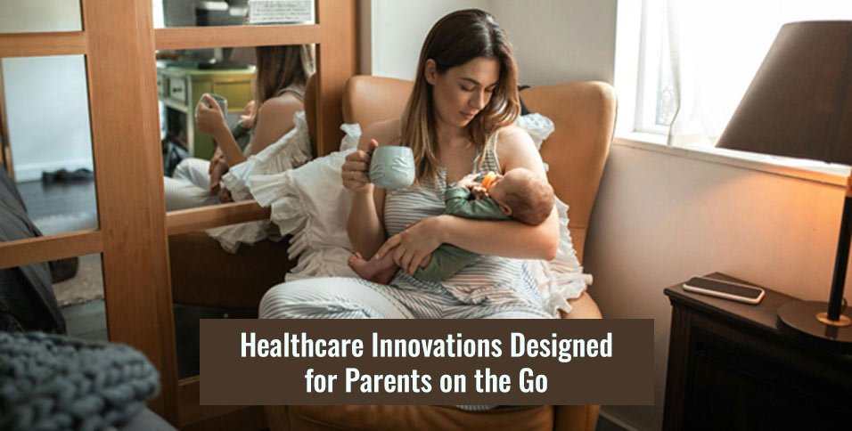 Healthcare Innovations Designed for Parents on the Go