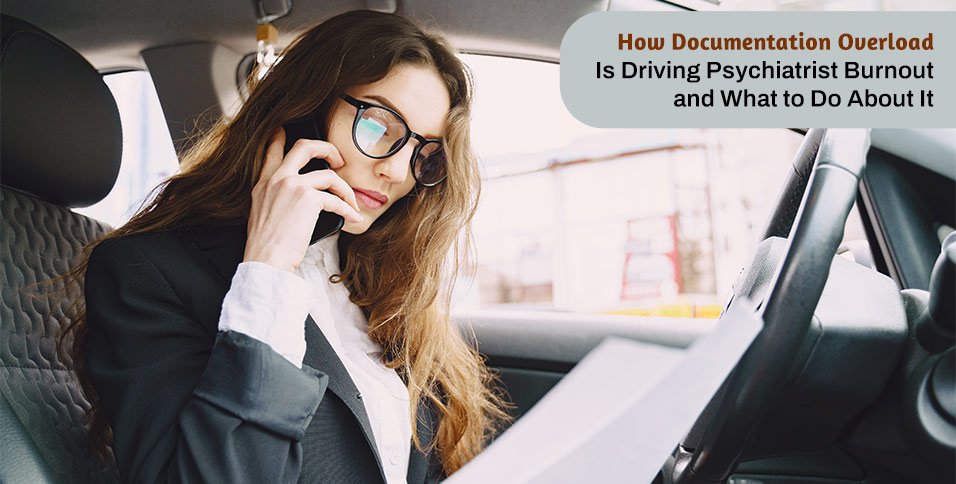 How Documentation Overload Is Driving Psychiatrist Burnout — and What to Do About It