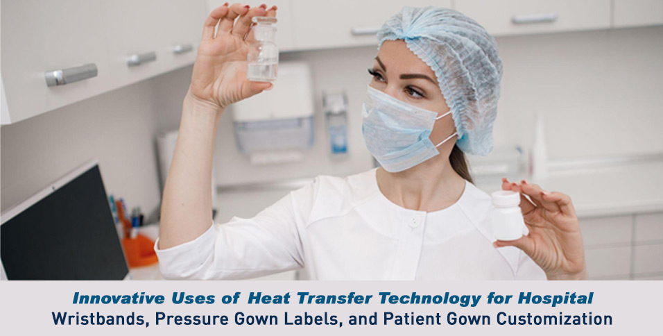 Innovative Uses of Heat Transfer Technology for Hospital Wristbands, Pressure Gown Labels, and Patient Gown Customization
