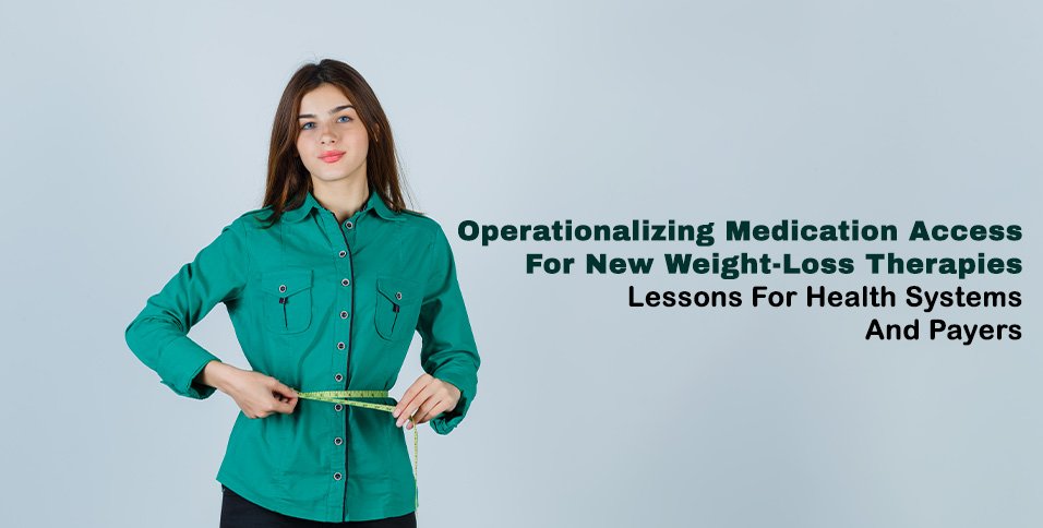 Operationalizing Medication Access For New Weight-Loss Therapies: Lessons For Health Systems And Payers