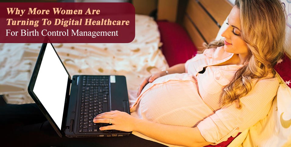 Why More Women Are Turning To Digital Healthcare For Birth Control Management