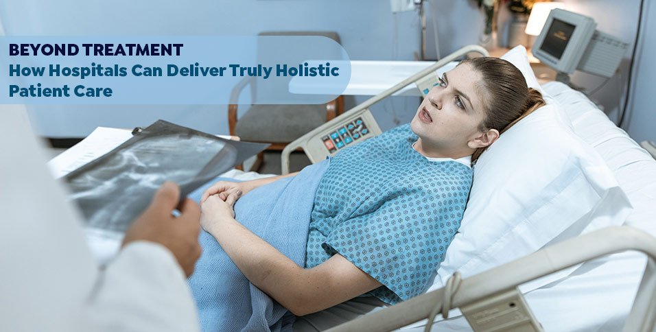 Beyond Treatment: How Hospitals Can Deliver Truly Holistic Patient Care