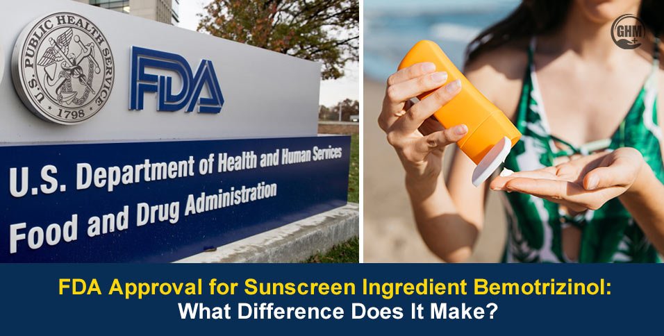FDA Approval for Sunscreen Ingredient Bemotrizinol: What Difference Does It Make?