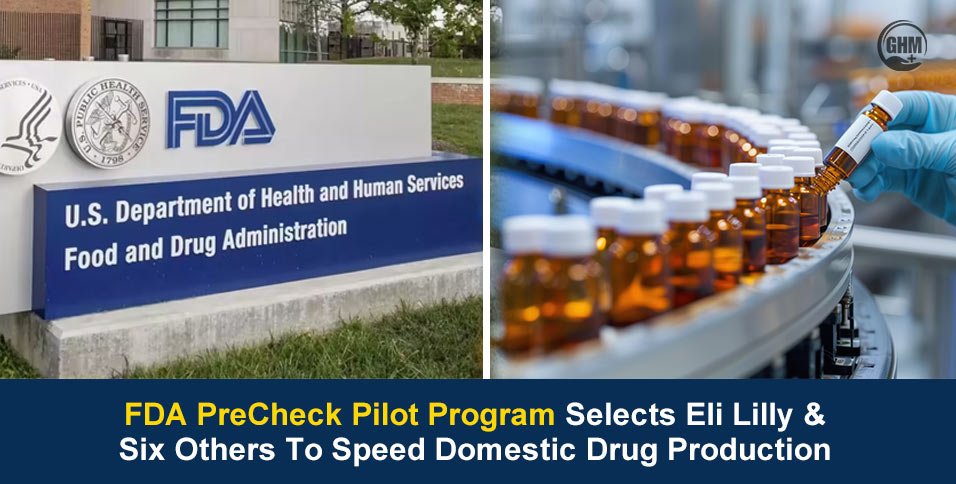 FDA PreCheck Pilot Program Selects Eli Lilly & Six Others To Speed Domestic Drug Production