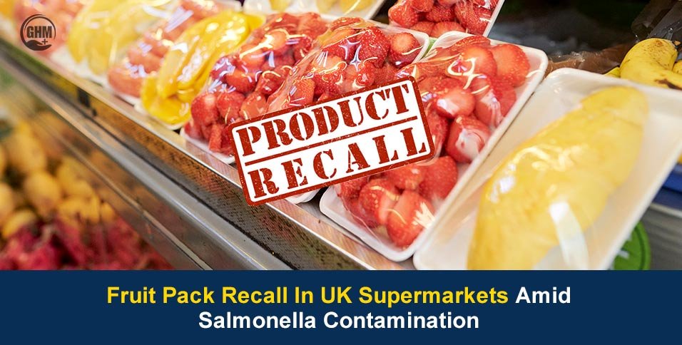 Fruit Pack Recall In UK Supermarkets Amid Salmonella Contamination