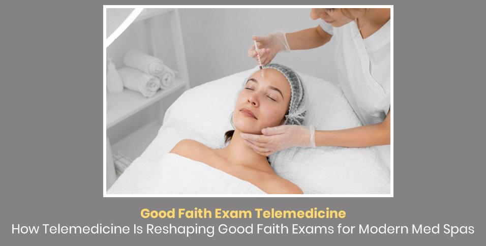 Good Faith Exam Telemedicine: How Telemedicine Is Reshaping Good Faith Exams for Modern Med Spas