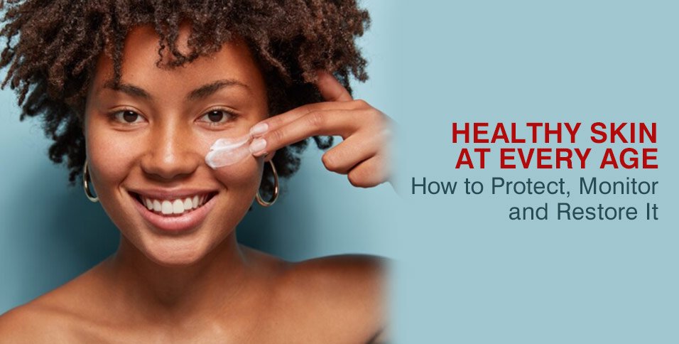 Healthy Skin at Every Age: How to Protect, Monitor and Restore It