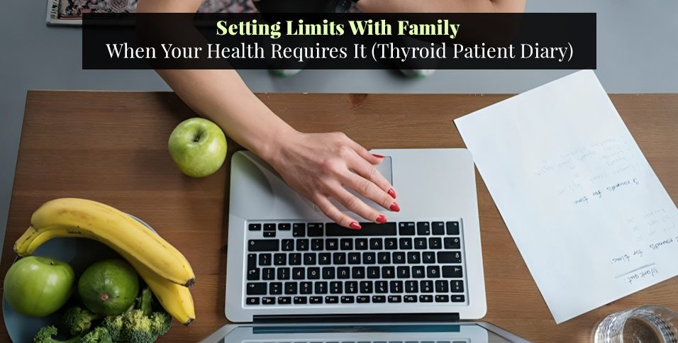 Setting Limits With Family When Your Health Requires It (Thyroid Patient Diary)