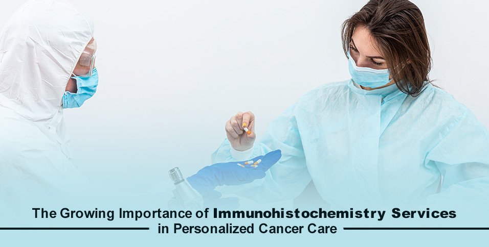 The Growing Importance of Immunohistochemistry Services in Personalized Cancer Care