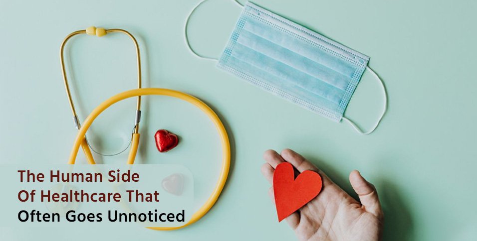 The Human Side Of Healthcare That Often Goes Unnoticed