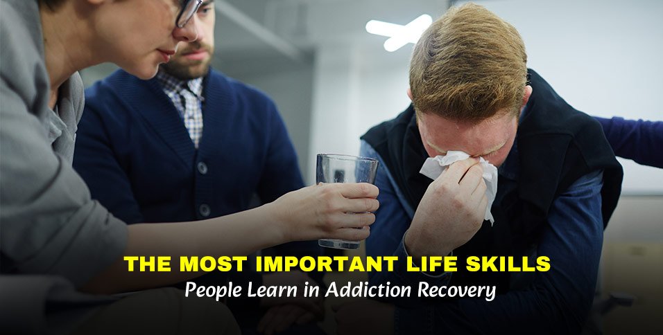 The Most Important Life Skills People Learn in Addiction Recovery