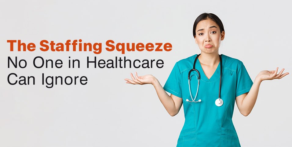 The Staffing Squeeze No One in Healthcare Can Ignore