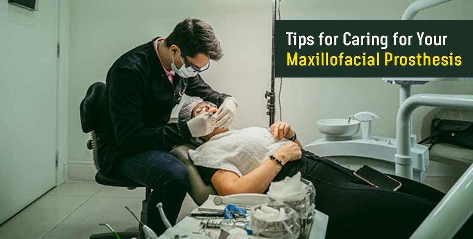 Tips for Caring for Your Maxillofacial Prosthesis
