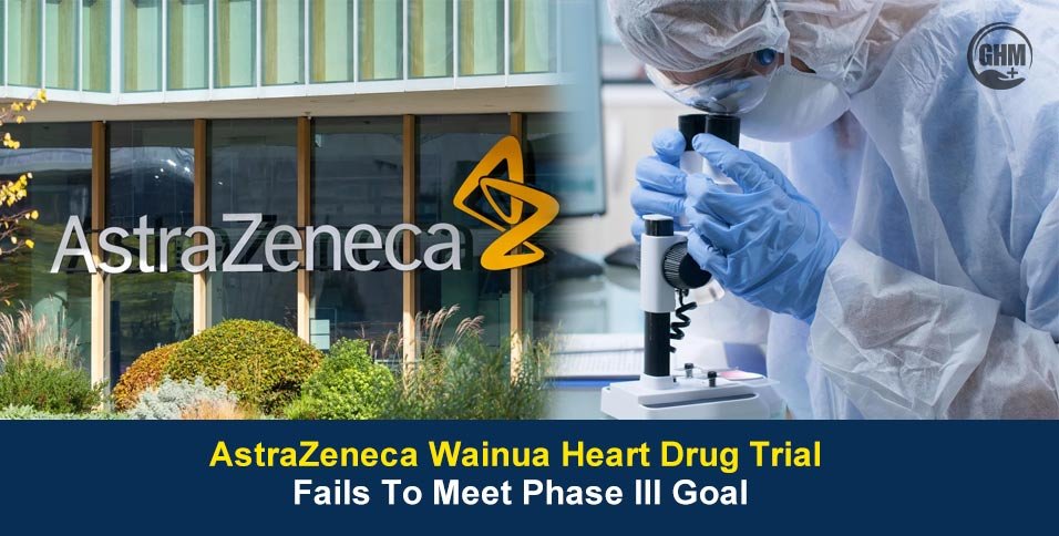 AstraZeneca Wainua Heart Drug Trial Fails To Meet Phase III Goal